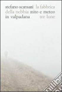 La fabbrica della nebbia. Mito e meteo in Valpadana libro di Scansani Stefano