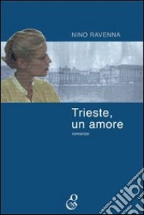 Trieste, un amore libro di Ravenna Nino