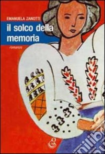 Il solco della memoria libro di Zanotti Emanuela