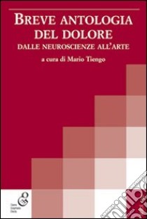 Breve antologia del dolore. Dalle neuroscienze all'arte libro di Tiengo M. (cur.)