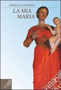 La mia Maria libro di Lacchini Angelo