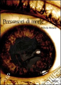 Persuasori di morte libro di Borsani Roberta