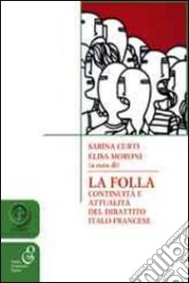 La folla continuità e attualità del dibattito italo-francese libro di Curti S. (cur.); Moroni E. (cur.)