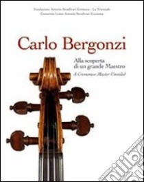 Carlo Bergonzi. Alla scoperta di un grande maestro. Ediz. italiana e inglese libro di Reuning Christopher; Chiesa Carlo; Rosengard Duane D.