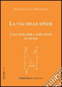 La via delle spezie. L'uso delle erbe e delle spezie in cucina libro di Crescenzi Mauro; Russo Roberto