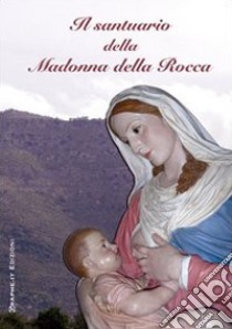 Il Santuario della Madonna della Rocca. Ediz. multilingue libro di Solideo Bastante