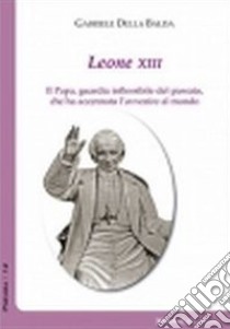 Leone XIII. Il papa, guardia inflessibile del passato, che ha accennato l'avvenire al mondo. Documenti scelti del pontificato (1878-1903) libro di Della Balda Gabriele