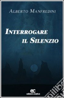 Interrogare il silenzio libro di Manfredini Alberto