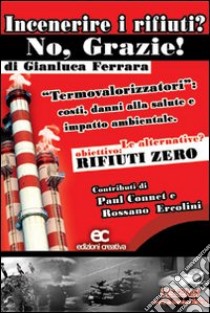 Incenerire i rifiuti? No, grazie! libro di Ferrara Gianluca