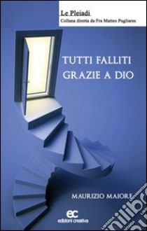 Tutti falliti, grazie a Dio! libro di Maiore Maurizio