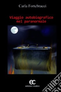 Viaggio autobiografico nel paranormale libro di Fortebracci Carla