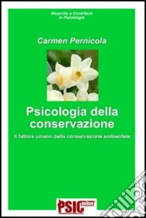 Psicologia della conservazione. Il fattore umano della conservazione ambientale libro di Pernicola Carmen