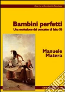 Bambini perfetti. Una evoluzione del concetto di falso sé libro di Matera Manuele