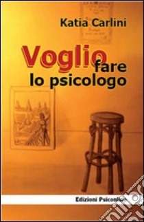 Voglio fare lo psicologo libro di Carlini Katia