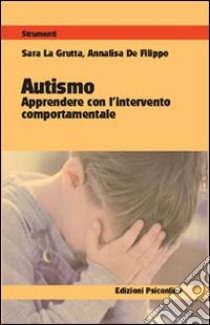 Autismo. Apprendere con l'intervento comportamentale libro di La Grutta Sara; De Filippo Annalisa