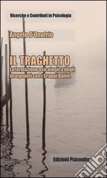 Il Traghetto. La formazione psicologica degli insegnanti con i gruppi Balint libro di D'Onofrio Angelo