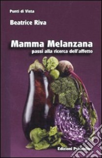 Mamma melanzana. Passi alla ricerca dell'affetto libro di Riva Beatrice