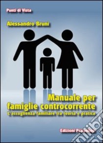 Manuale per famiglie controcorrente. L'accoglienza familiare tra teoria e pratica libro di Bruni Alessandro