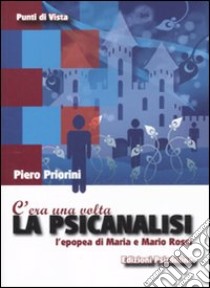 C'era una volta la psicanalisi. L'epopea di Maria e Mario Rossi libro di Priorini Piero