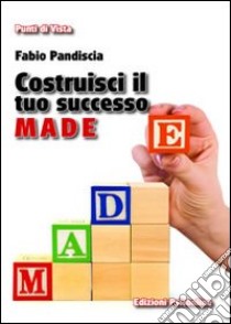 Costruisci il tuo successo. M.A.D.E. Se ancora non hai raggiunto il tuo obiettivo, forse stai sbagliando strategia libro di Pandiscia Fabio