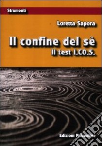 Il confine del sé. Il test I.CO.S. libro di Sapora Loretta