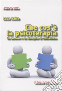 Che cos'è la psicoterapia. Un maestro e un discepolo si confrontano libro di Saita Luca