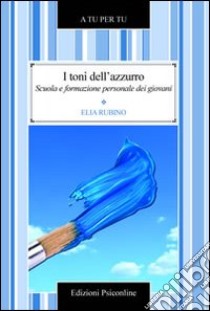 I toni dell'azzurro. Scuola e formazione personale dei giovani libro di Rubino Elia