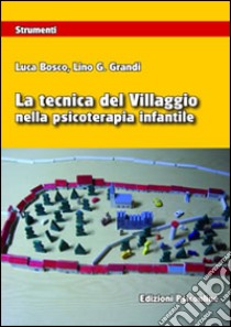 La tecnica del villaggio nella psicoterapia infantile libro di Bosco Luca; Grandi Lino Graziano