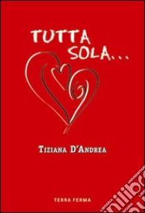 Tutta sola... libro di D'Andrea Tiziana