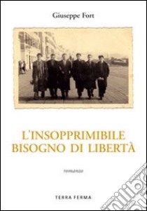 L'insopprimibile bisogno di libertà libro di Fort Giuseppe