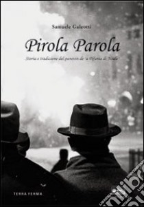 Pirola parola. Storia e tradizione del panevin de 'a Pifania di Noale. Ediz. illustrata libro di Galeotti Samuele