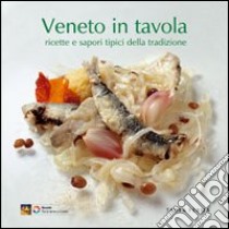 Veneto in tavola. Ricette e sapori tipici della tradizione. Ediz. illustrata libro