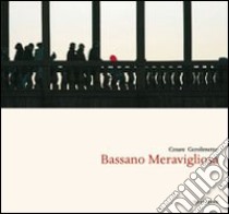 Bassano meravigliosa. Ediz. italiana e inglese libro di Gerolimetto Cesare