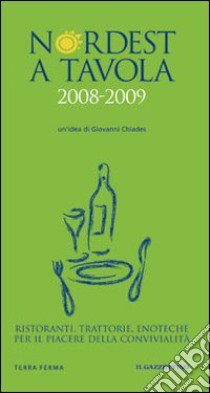 Nordest a tavola 2008-2009. Ristoranti, trattorie, enoteche per il piacere della convivialità. Ediz. illustrata libro di Chiades Giovanni