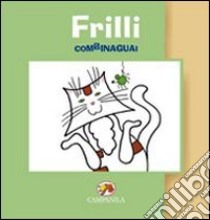 Frilli combinaguai. Ediz. illustrata libro di Bigi Stefania