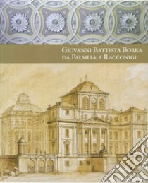 Giovanni Battista Borra da Palmira a Racconigi libro di Dardanello G. (cur.)