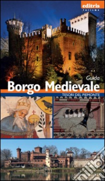 Borgo medievale. Guida al borgo medievale di Torino libro di Ghisi F. (cur.)