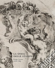 La sfida delle stampe. Parigi-Torino (1650-1906) libro di Gauna C. (cur.)