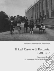 Il real castello di Racconigi 1901-1914. Soggiorni reali al tramonto della Belle Époque. Vol. 2 libro di Lovera Nadia; Milan Alessandro V.; Milan Simone P.