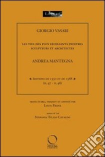 Les vies des plus excellents peintres sculpteurs et architectes. Andrea Mantegna. Ediz. multimediale libro di Frank L. (cur.); Tullio Cataldo S. (cur.)