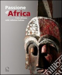 Passione d'Africa. L'arte africana nelle collezioni italiane. Ediz. illustrata. Con DVD libro di Cossa Egidio; Paudrat Jean-Louis; Dandrieu C. (cur.); Giovagnoni F. (cur.)
