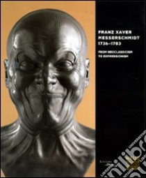 Franz Xaver Messerschmidt 1736-1783. From neoclassicism to expressionism. Catalogo della mostra. Ediz. inglese libro di Pötzl-Malikova M. (cur.); Scherf G. (cur.)