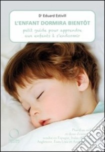 L'enfant dormira bientôt. Petit guide pour apprendere aux enfants à s'endormir libro di Estivill Eduard