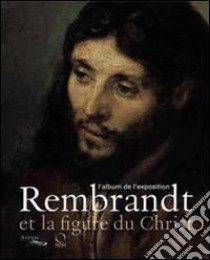 Rembrandt et la figure du Christ. L'album de l'exposition. Ediz. illustrata libro di Ducos B. (cur.)