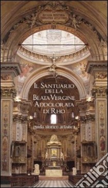 Il Santuario della Beata Vergine Addolorata di Rho. Guida storico artistica. Ediz. illustrata libro di Lavazza Stefano