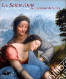 La Sainte Anne. L'ultime chef-d'oeuvre de Léonard De Vinci. Ediz. illustrata libro di Delieuvin V. (cur.)