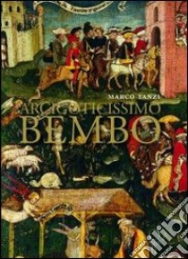 Arcigoticissimo Bembo. Bonifacio in Sant'Agostino e in duomo a Cremona libro di Tanzi Marco