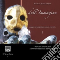 Dell'immagine.Viaggio nei luoghi della propria memoria. Vol. 1: L' Hortus Conclusus di Mimmo Paladino a Benevento libro di Capua Vincenzo Maria