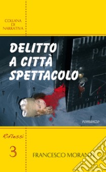 Delitto a città spettacolo libro di Morante Francesco