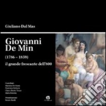 Giovanni De Min (1768-1859) il grande frescante dell'800. Ediz. illustrata libro di Dal Mas Giuliano